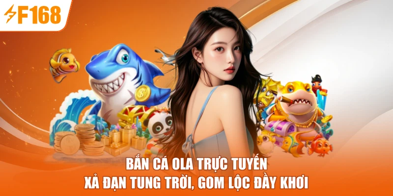 Bắn Cá Ola Trực Tuyến - Xả Đạn Tung Trời, Gom Lộc Đầy Khơi