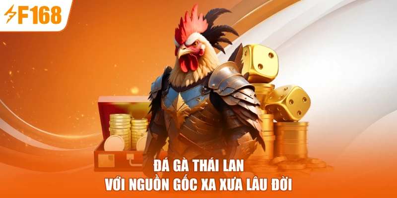 Đá gà Thái Lan với nguồn gốc xa xưa lâu đời