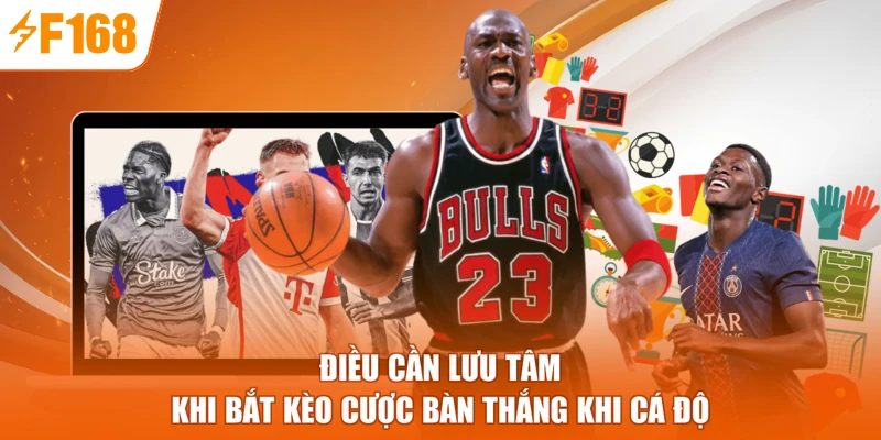 Điều cần lưu tâm khi bắt kèo cược bàn thắng khi cá độ