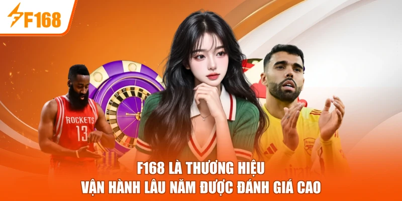 F168 là thương hiệu vận hành lâu năm được đánh giá cao