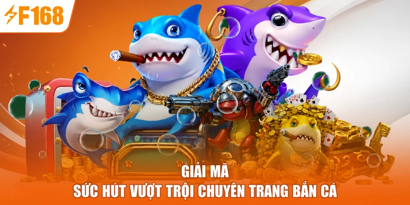 Giải mã sức hút vượt trội chuyên trang bắn cá 