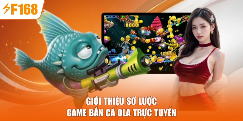 Giới thiệu sơ lược game bắn cá Ola trực tuyến