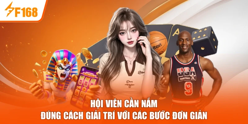 Hội viên cần nắm đúng cách giải trí với các bước đơn giản