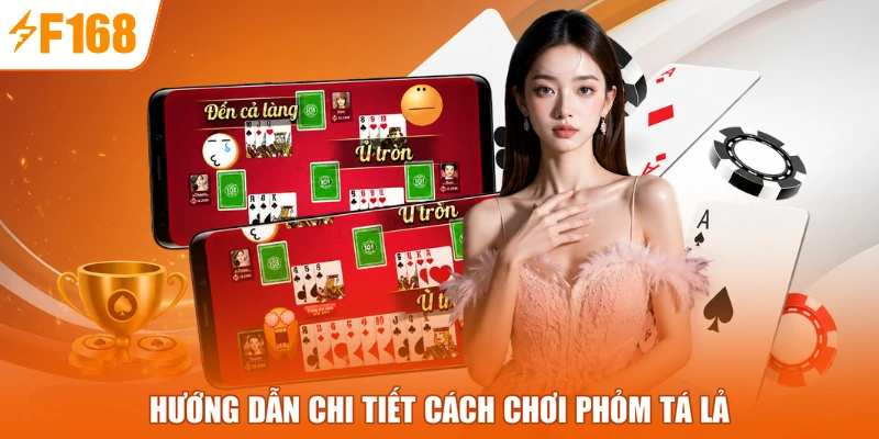 Hướng dẫn chi tiết cách chơi Phỏm tá lả