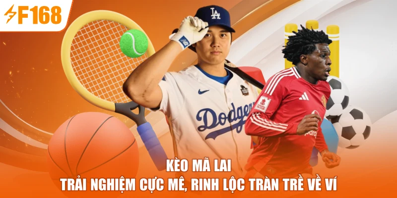 Kèo Mã Lai - Trải Nghiệm Cực Mê, Rinh Lộc Tràn Trề Về Ví