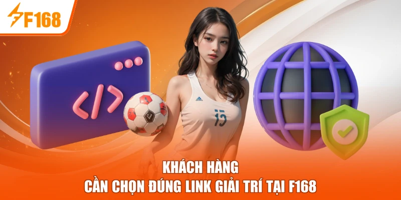 Khách hàng cần chọn đúng link giải trí tại F168