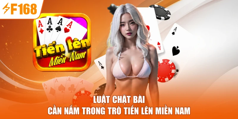 Luật chặt bài cần nắm trong trò tiến lên miền Nam