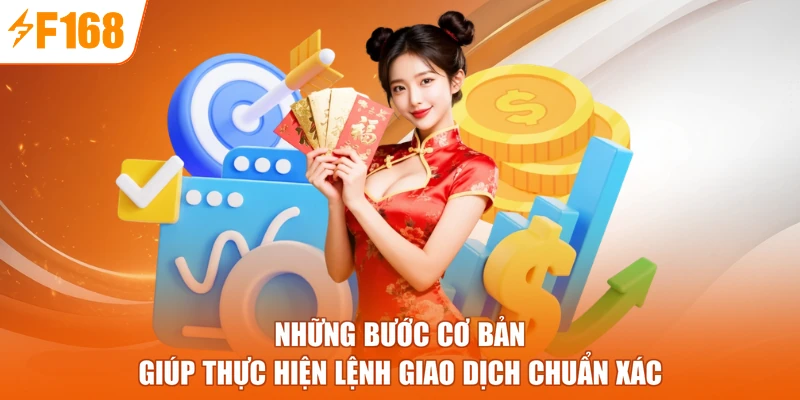 Những bước cơ bản giúp thực hiện lệnh giao dịch chuẩn xác