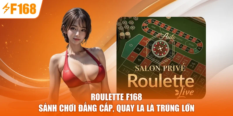 Roulette F168 - Sảnh Chơi Đẳng Cấp, Quay La Là Trúng Lớn