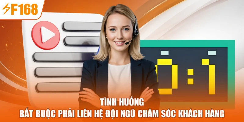 Tình huống bắt buộc phải liên hệ đội ngũ chăm sóc khách hàng