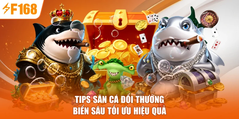 Tips săn cá đổi thưởng biển sâu tối ưu hiệu quả