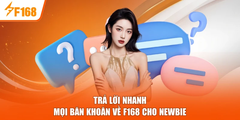 Trả lời nhanh mọi băn khoăn về F168 cho newbie